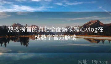 热搜榜首的真相全面解读糖心vlog在线教学官方解读