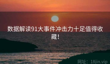 数据解读91大事件冲击力十足值得收藏！