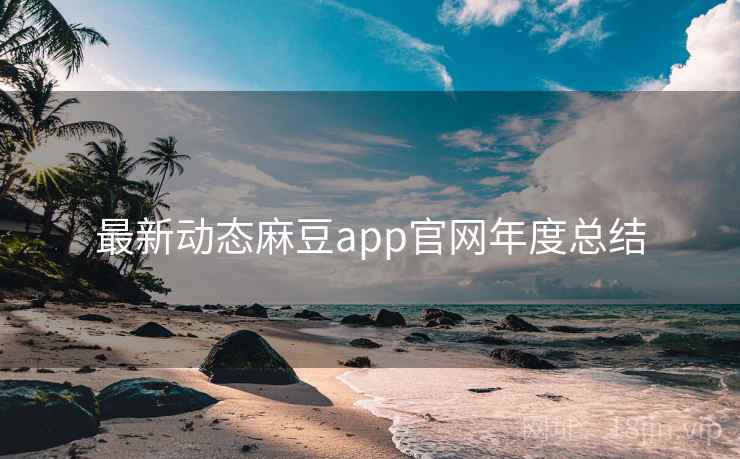 最新动态麻豆app官网年度总结