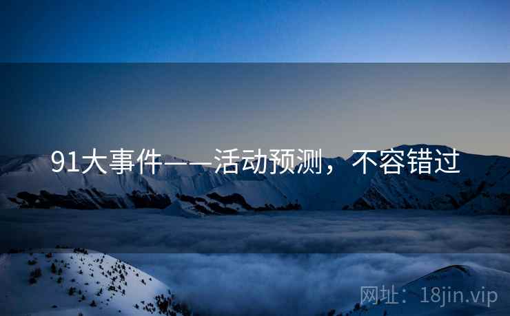 91大事件——活动预测，不容错过