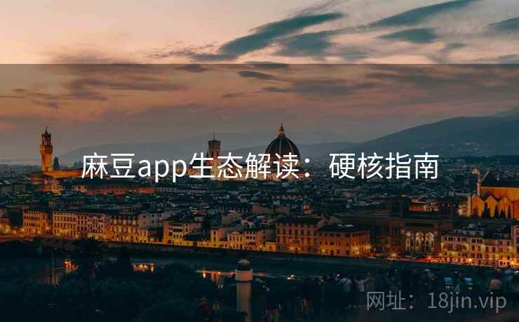 麻豆app生态解读：硬核指南
