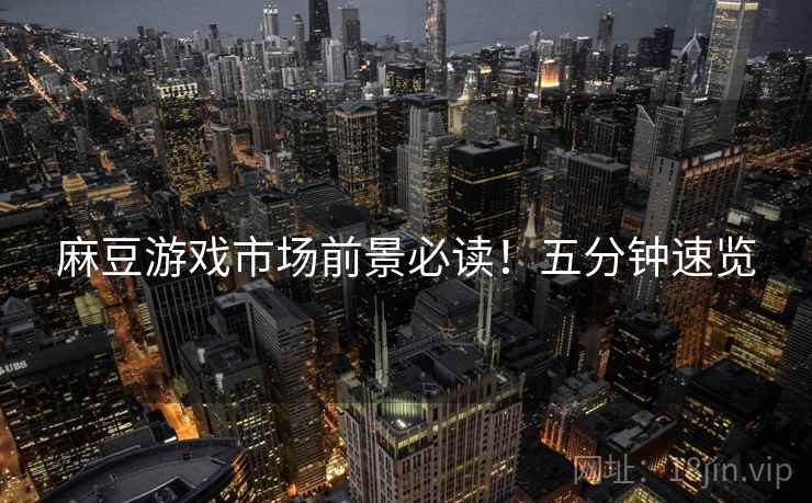 麻豆游戏市场前景必读！五分钟速览