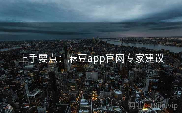 上手要点：麻豆app官网专家建议